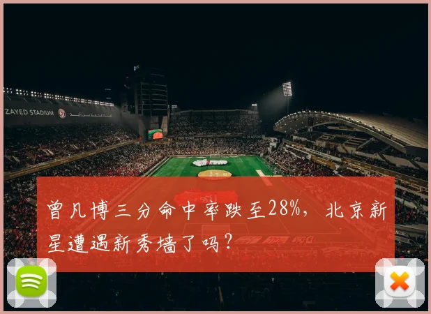 曾凡博三分命中率跌至28%,北京新星遭遇新秀墙了吗?